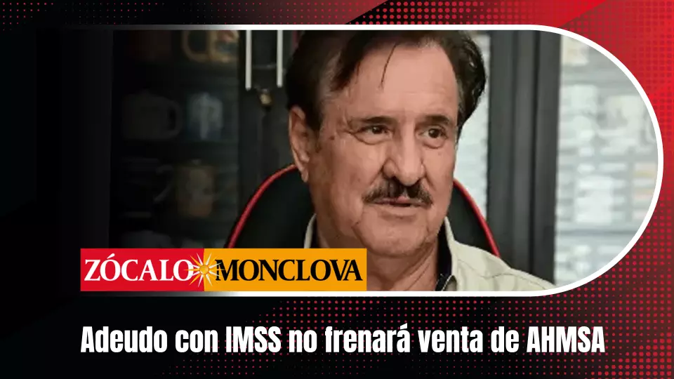 Aseguran que no va a afectar para que los ex trabajadores y empleados de confianza de Ahmsa reciban atención médica.